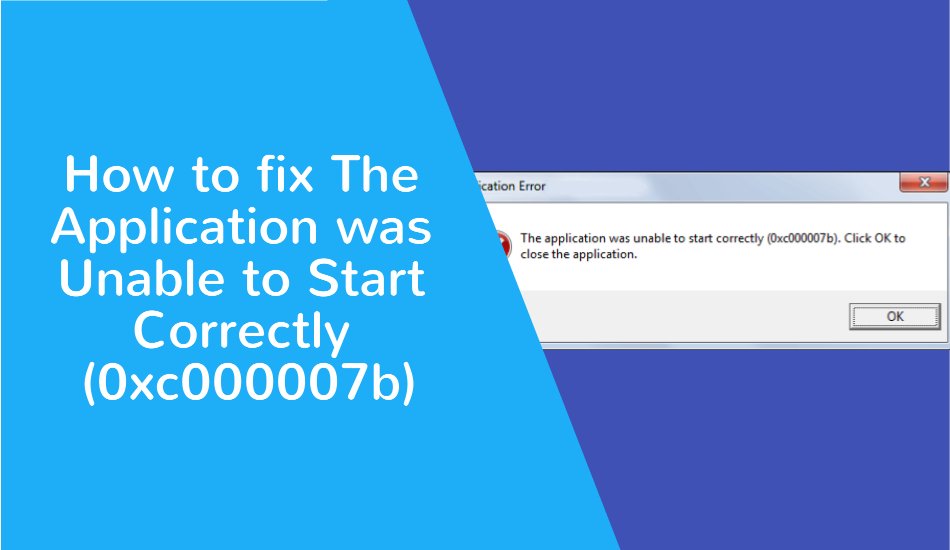 How to fix The Application was Unable to Start Correctly (0xc000007b) - NearFile