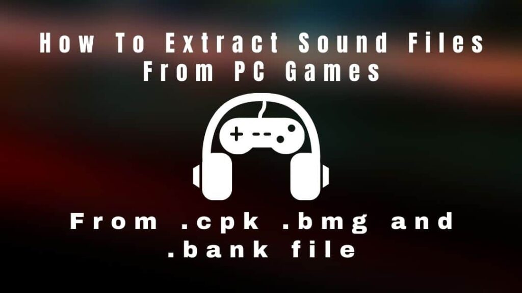 How To Extract Sound Files From PC Games - NearFile