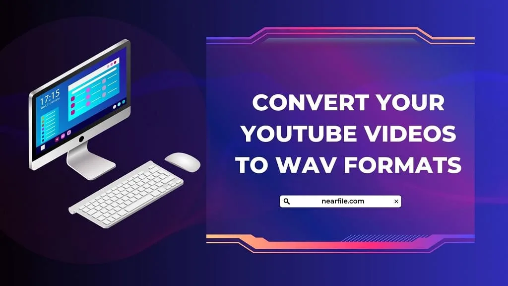 Why You Should Convert Your YouTube Videos to WAV Formats - NearFile